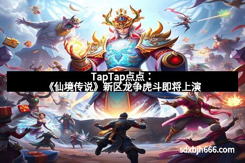 TapTap点点：《仙境传说》新区龙争虎斗即将上演